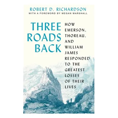 "Three Roads Back: How Emerson, Thoreau, and William James Responded to the Greatest Losses of T