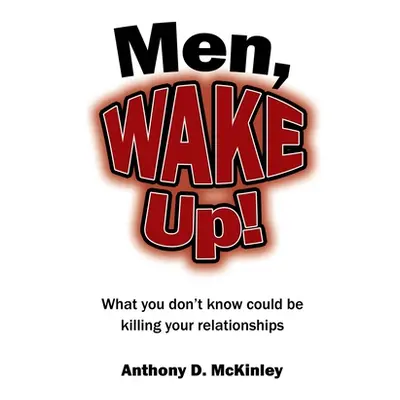 "Men, Wake Up!: What You Don't Know Could Be Killing Your Relationships" - "" ("McKinley Anthony