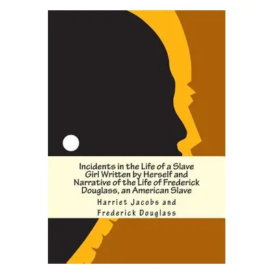 "Incidents in the Life of a Slave Girl Written by Herself and Narrative of the Life of Frederick