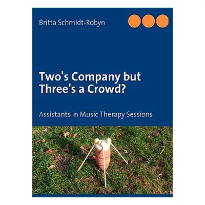 "Two's Company but Three's a Crowd?: Assistants in Music Therapy Sessions" - "" ("Schmidt-Robyn 