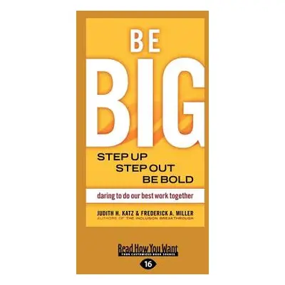 "Be Big: Step Up, Step Out, Be Bold (Large Print 16pt)" - "" ("Judith H. Katz")