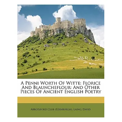 "A Penni Worth of Witte: Florice and Blauncheflour: And Other Pieces of Ancient English Poetry" 