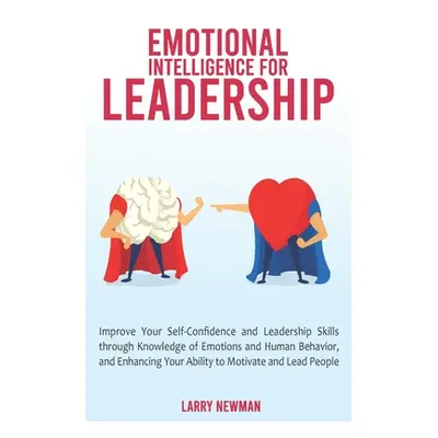 "Emotional Intelligence for Leadership: Improve Your Self-Confidence and Leadership Skills throu