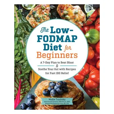 "The Low-Fodmap Diet for Beginners: A 7-Day Plan to Beat Bloat and Soothe Your Gut with Recipes 