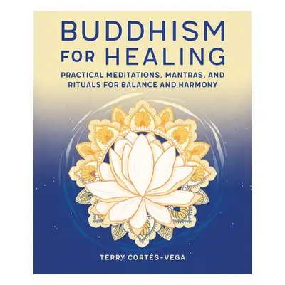 "Buddhism for Healing: Practical Meditations, Mantras, and Rituals for Balance and Harmony" - ""