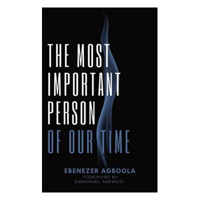 "The Most Important Person of Our Time" - "" ("Agboola Ebenezer")