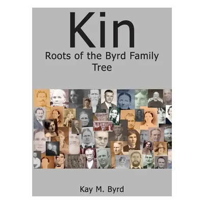 "Kin: Roots of the Byrd Family Tree" - "" ("Byrd Kay M.")