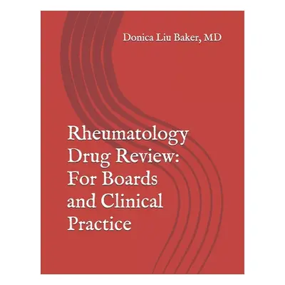 "Rheumatology Drug Review: For Boards and Clinical Practice" - "" ("Baker Donica Liu")