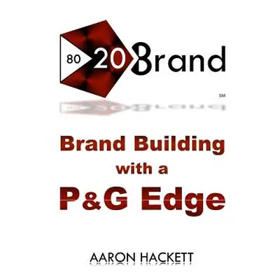 "80/20 Brand: Brand Building with a P&G Edge" - "" ("Hackett Aaron")