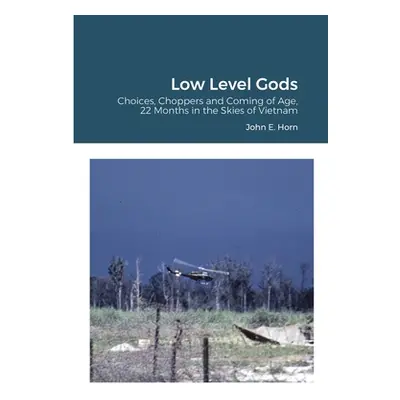 "Low Level Gods: Choices, Choppers and Coming of Age, 22 Months in the Skies of Vietnam" - "" ("