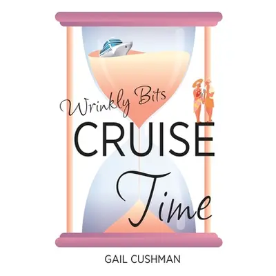 "Cruise Time (Wrinkly Bits Book 1): A Wrinkly Bits Senior Hijinks Romance" - "" ("Cushman Gail")