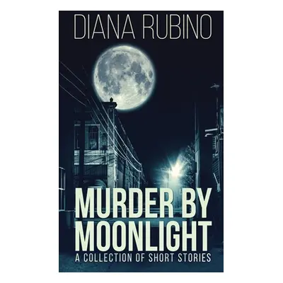 "Murder By Moonlight: A Collection Of Short Stories" - "" ("Rubino Diana")