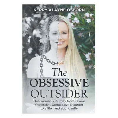 "The Obsessive Outsider: One woman's journey from severe Obsessive-Compulsive Disorder to a life