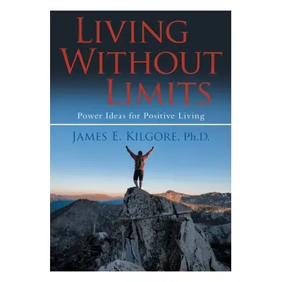 "Living Without Limits: Power Ideas for Positive Living" - "" ("Kilgore James E.")