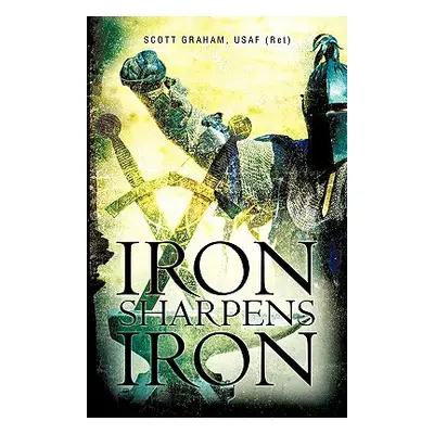 "Iron Sharpens Iron" - "" ("Graham Usaf (Ret) Scott")