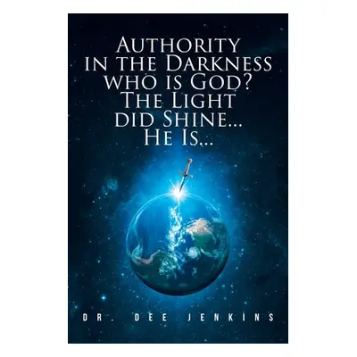 "Authority in the Darkness: Who is God? The Light did Shine... He Is..." - "" ("Jenkins Dee")