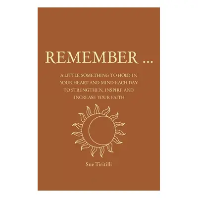 "Remember ...: A Little Something to Hold in Your Heart and Mind Each Day to Strengthen, Inspire