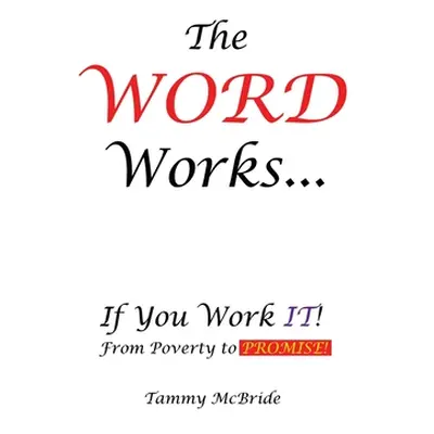 "The WORD Works...If You Work IT! From Poverty to PROMISE!" - "" ("McBride Tammy")