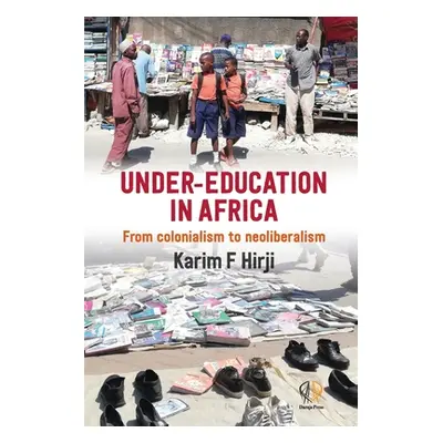 "Under-Education in Africa: From colonialism to neoliberalism" - "" ("Hirji Karim F.")