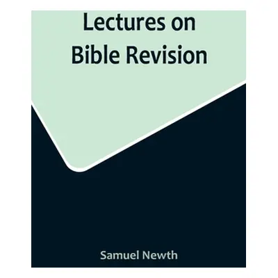 "Lectures on Bible Revision" - "" ("Newth Samuel")