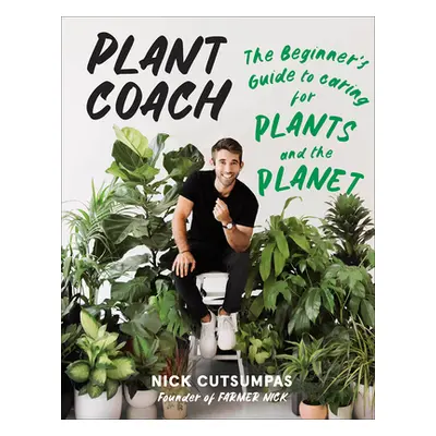 "Plant Coach: The Beginner's Guide to Caring for Plants and the Planet" - "" ("Cutsumpas Nick")