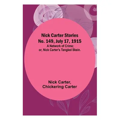 "Nick Carter Stories No. 149, July 17, 1915: A Network of Crime; or, Nick Carter's Tangled Skein