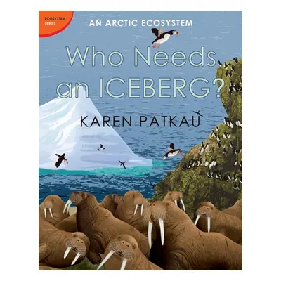 "Who Needs an Iceberg?: An Arctic Ecosystem" - "" ("Patkau Karen")