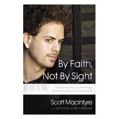 "By Faith, Not by Sight: The Inspirational Story of a Blind Prodigy, a Life-Threatening Illness,