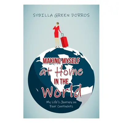 "Making Myself at Home in the World: My Life's Journey on Four Continents" - "" ("Dorros Sybilla