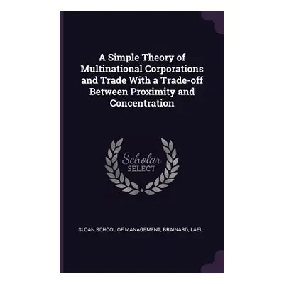 "A Simple Theory of Multinational Corporations and Trade With a Trade-off Between Proximity and 