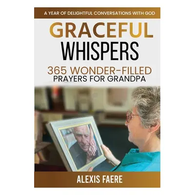 "Graceful Whispers: A Year of Delightful Conversations with God" - "" ("Faere Alexis")