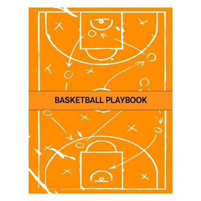 "Basketball Playbook: The Ultimate Basketball Play Designer Journal with Blank Court Diagrams to