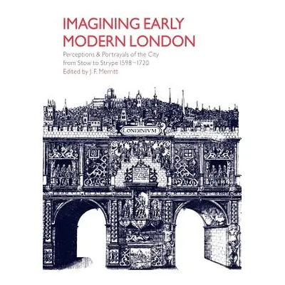 "Imagining Early Modern London: Perceptions and Portrayals of the City from Stow to Strype, 1598