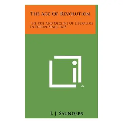 "The Age of Revolution: The Rise and Decline of Liberalism in Europe Since 1815" - "" ("Saunders