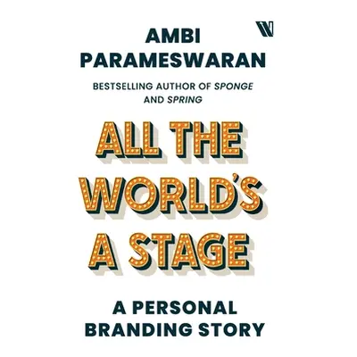 "All The World's A Stage: A Personal Branding Story" - "" ("Parameswaran Ambi")