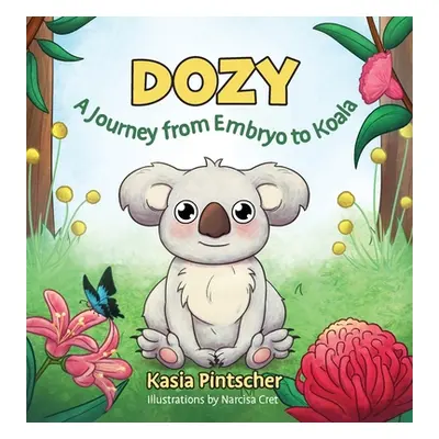 "Dozy: A Journey from Embryo to Koala" - "" ("Pintscher Kasia")