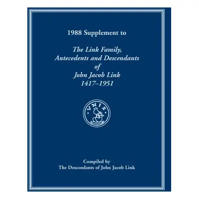 "1988 Supplement To The Link Family, Antecedents and Descendants of John Jacob Link, 1417-1951. 