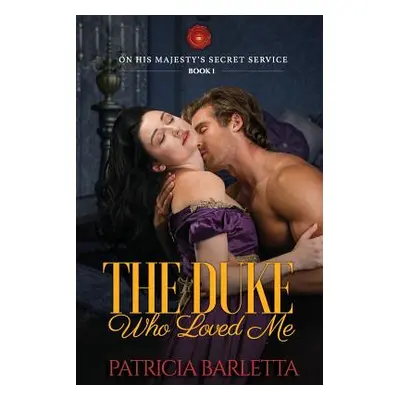 "The Duke Who Loved Me: On His Majesty's Secret Service Book 1" - "" ("Barletta Patricia")