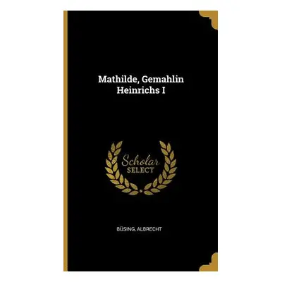 "Mathilde, Gemahlin Heinrichs I" - "" ("Albrecht Bsing")