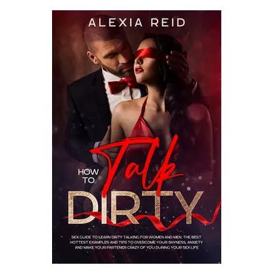 "How To Talk Dirty: Sex guide to learn dirty talking for women and men. The best hottest example