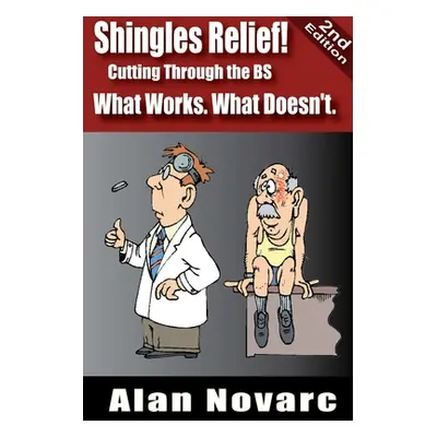 "Shingles Relief! Cutting Through the BS - What Works. What Doesn't." - "" ("Novarc Alan")