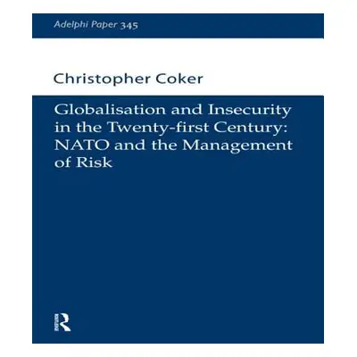 "Globalisation and Insecurity in the Twenty-First Century: NATO and the Management of Risk" - ""