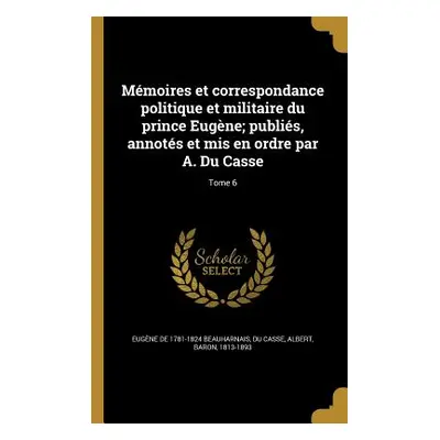 "Mmoires et correspondance politique et militaire du prince Eugne; publis, annots et mis en ordr