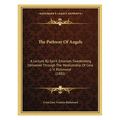 "The Pathway Of Angels: A Lecture By Spirit Emanuel Swedenborg Delivered Through The Mediumship 