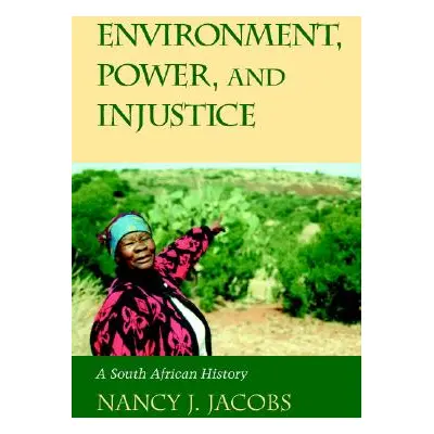 "Environment, Power, and Injustice: A South African History" - "" ("Jacobs Nancy J.")