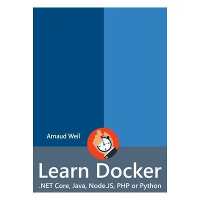 "Learn Docker - .NET Core, Java, Node.JS, PHP or Python" - "" ("Weil Arnaud")