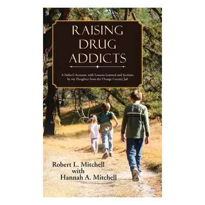 "Raising Drug Addicts: A Father's Account, with Lessons Learned and Sections by my Daughter from