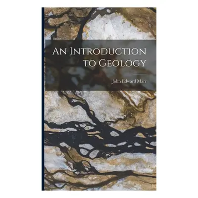 "An Introduction to Geology" - "" ("Marr John Edward")