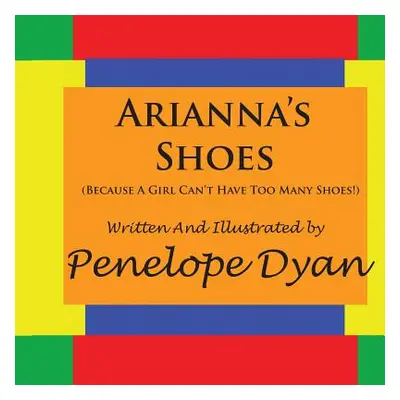 "Arianna's Shoes (Because A Girl Can't Have Too Many Shoes!)" - "" ("Dyan Penelope")