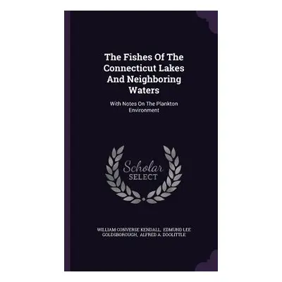 "The Fishes Of The Connecticut Lakes And Neighboring Waters: With Notes On The Plankton Environm